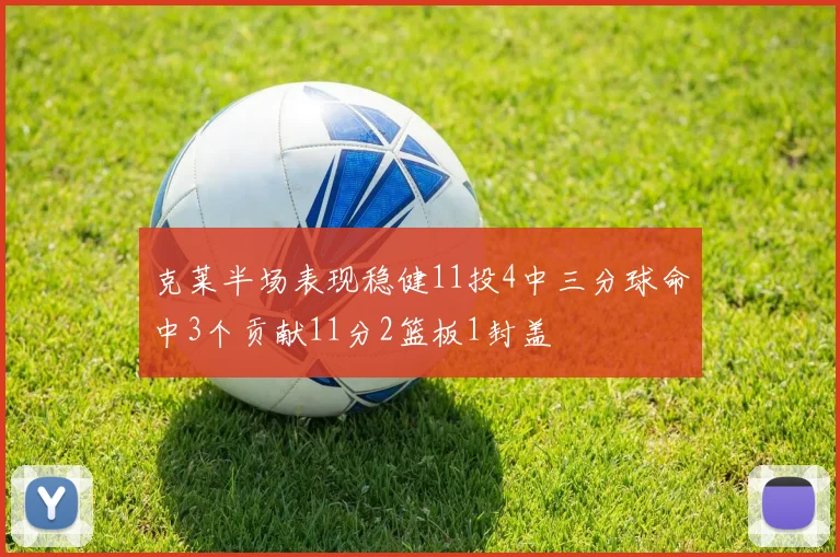 克莱半场表现稳健11投4中三分球命中3个贡献11分2篮板1封盖