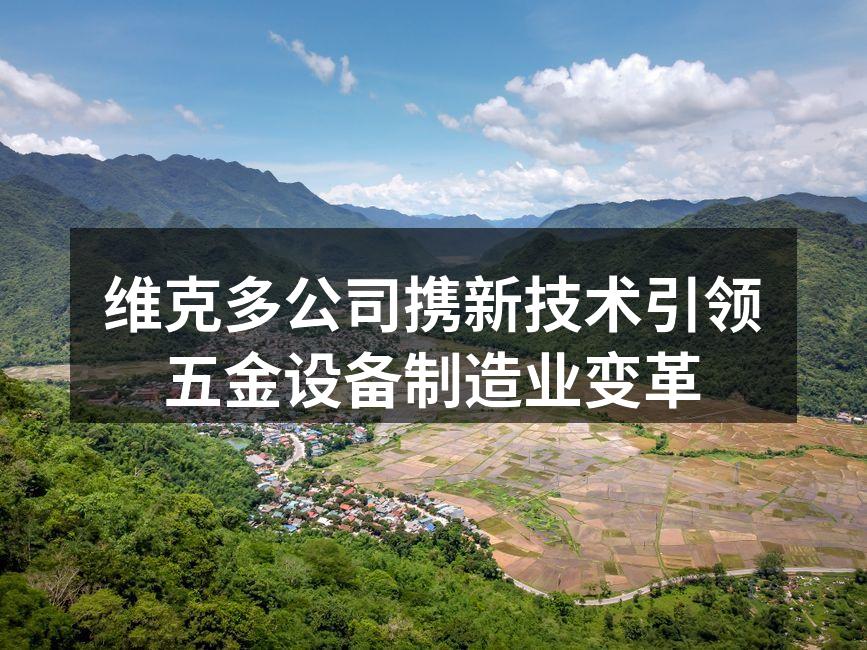 维克多公司携新技术引领五金设备制造业变革