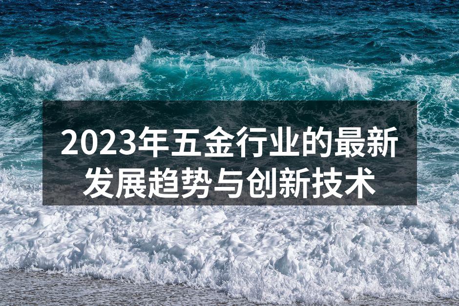 2023年五金行业的最新发展趋势与创新技术